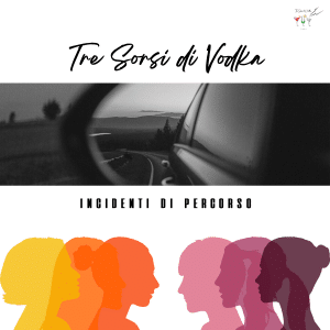 Tre Sorsi di Vodka, "Incidenti di percorso"